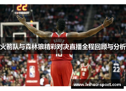 火箭队与森林狼精彩对决直播全程回顾与分析