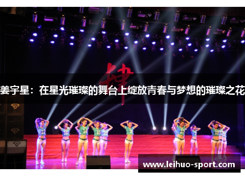 姜宇星:在星光璀璨的舞台上绽放青春与梦想的璀璨之花 姜宇星:在星光璀璨的舞台上绽放青春与梦想的璀璨之花